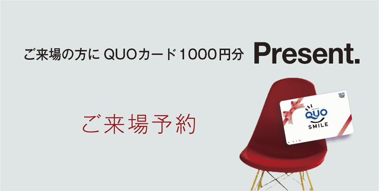 ご来場予約：ご来場の方にQUOカード１０００円分Present.